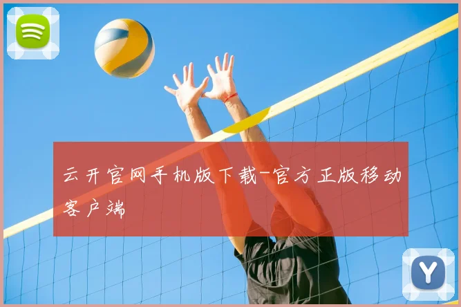 云开官网手机版下载-官方正版移动客户端