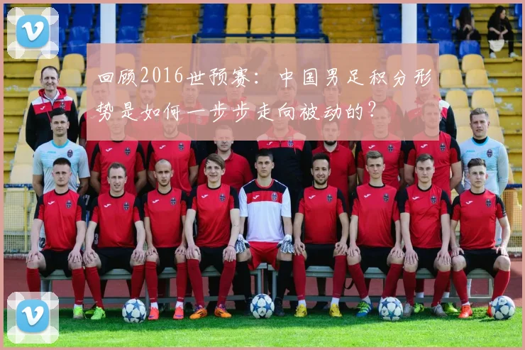 回顾2016世预赛：中国男足积分形势是如何一步步走向被动的？