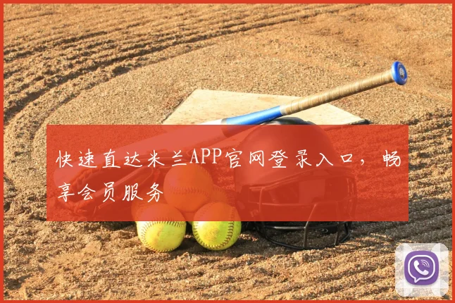 快速直达米兰APP官网登录入口，畅享会员服务