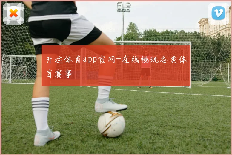 开运体育app官网-在线畅玩各类体育赛事