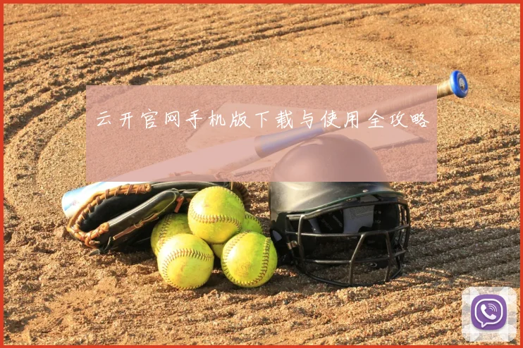 云开官网手机版下载与使用全攻略