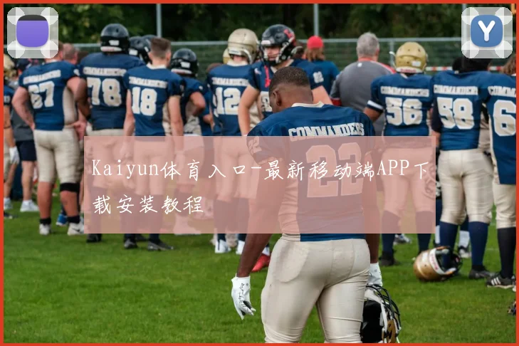 Kaiyun体育入口-最新移动端APP下载安装教程